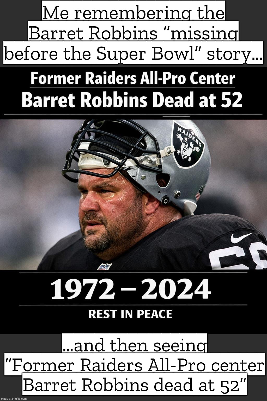 Me remembering the Barret Robbins “missing before the Super Bowl” story… | Me remembering the Barret Robbins “missing before the Super Bowl” story…; …and then seeing “Former Raiders All‑Pro center Barret Robbins dead at 52” | image tagged in former raiders all-pro center barret robbins,death,rip,rest in peace,nfl memes,nfl football | made w/ Imgflip meme maker