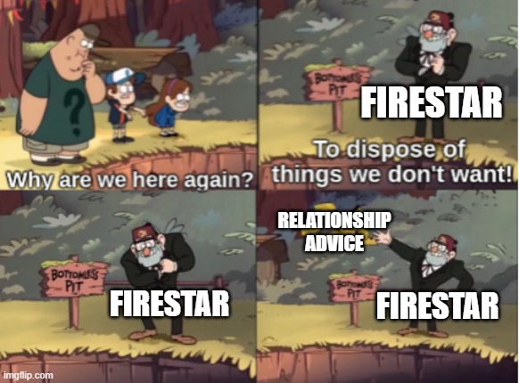 Firestar | FIRESTAR; RELATIONSHIP ADVICE; FIRESTAR; FIRESTAR | image tagged in gravity falls bottomless pit,remix | made w/ Imgflip meme maker