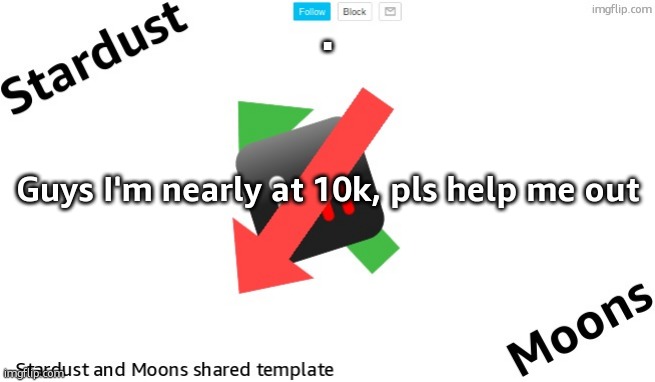 (,) Shamefully advising my account on our shared alt | . Guys I'm nearly at 10k, pls help me out | image tagged in stardust-moons shared announcement templates | made w/ Imgflip meme maker
