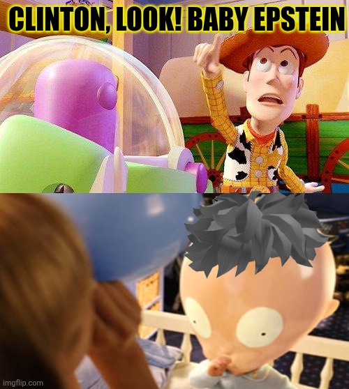 Baby Epstein! | Clinton, Look! baby Epstein | image tagged in buzz look an alien | made w/ Imgflip meme maker