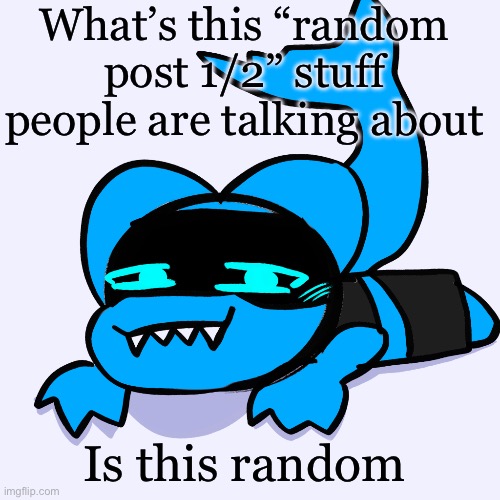 Sharky Aria Temp(art by doodleboi as a bday present) | What’s this “random post 1/2” stuff people are talking about; Is this random | image tagged in sharky aria temp art by doodleboi as a bday present | made w/ Imgflip meme maker