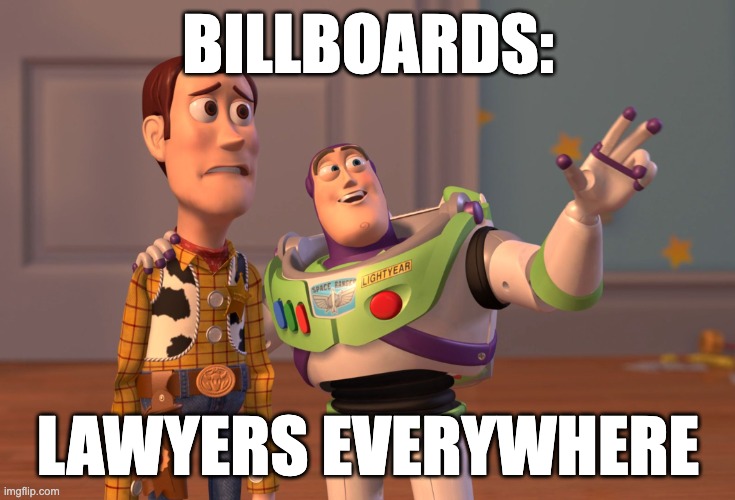 X, X Everywhere Meme | Billboards:; Lawyers everywhere | image tagged in memes,x x everywhere | made w/ Imgflip meme maker
