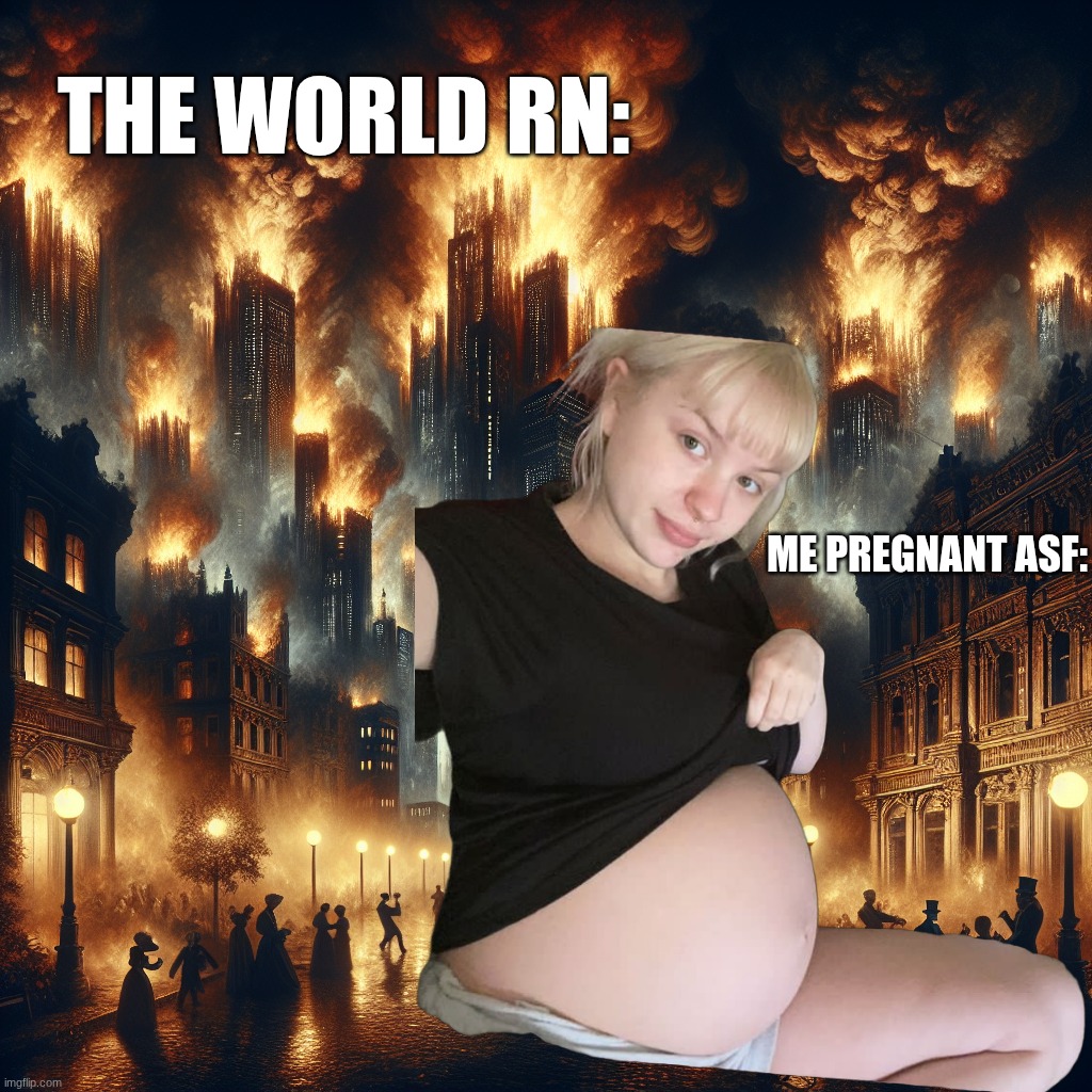 when the world has gone crazy and started a war, but you decided to have a baby | the world rn:; me pregnant asf: | image tagged in city on fire,pregnant,end of the world,war | made w/ Imgflip meme maker
