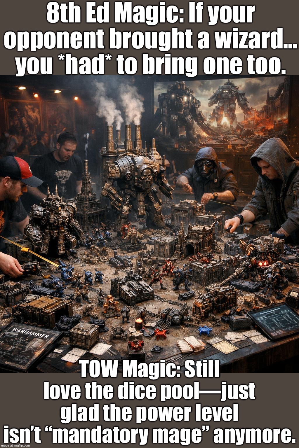 8th Ed Magic: If your opponent brought a wizard… you *had* to bring one too. | 8th Ed Magic: If your opponent brought a wizard… you *had* to bring one too. TOW Magic: Still love the dice pool—just glad the power level isn’t “mandatory mage” anymore. | image tagged in warhammer fantasy,magic,gaming,gamers,wizard,magic the gathering | made w/ Imgflip meme maker
