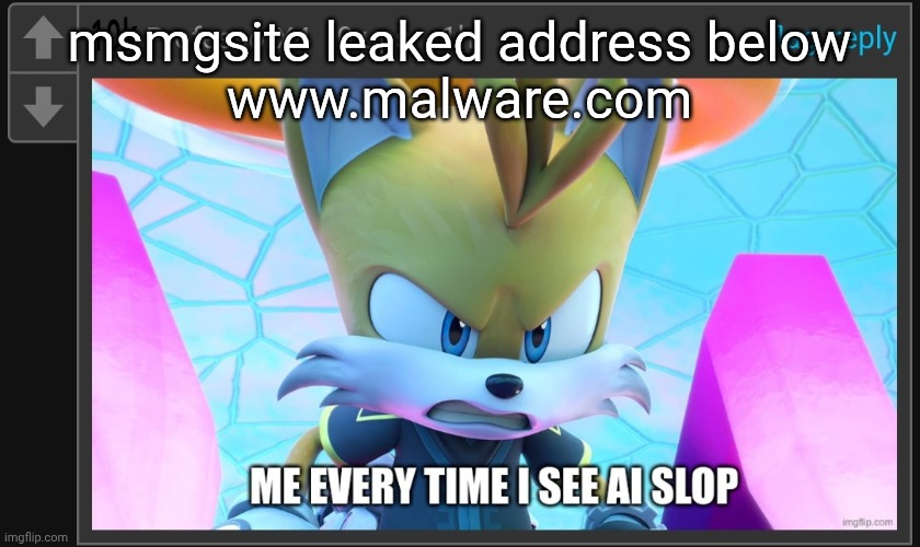 ME EVERY TIME I SEE AI SLOP | msmgsite leaked address below
www.malware.com | image tagged in me every time i see ai slop | made w/ Imgflip meme maker