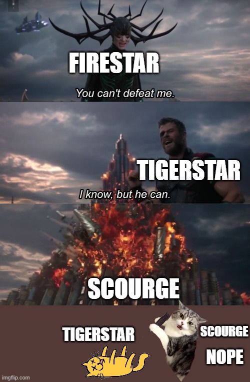 Edit of my first one | Firestar; Tigerstar; Scourge; Scourge; Tigerstar; NOpe | image tagged in you can't defeat me | made w/ Imgflip meme maker