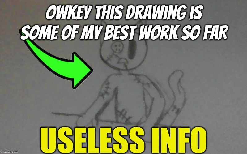 puffy useless info | owkey this drawing is some of my best work so far | image tagged in puffy useless info | made w/ Imgflip meme maker