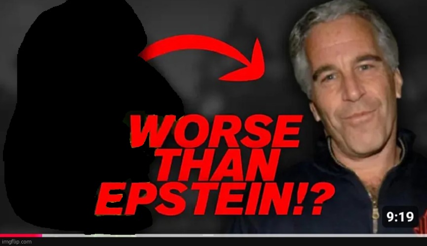 worse than epstein | image tagged in worse than epstein | made w/ Imgflip meme maker