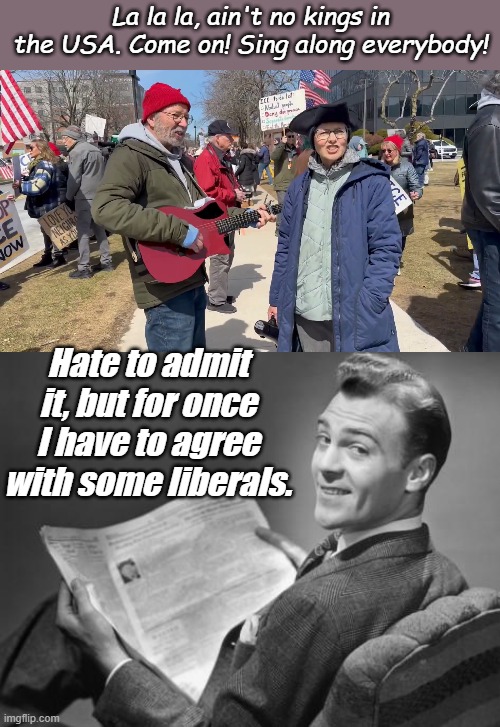 Just checked again, and still no kings since 1776. Actual original lyrics, took months to write them. | La la la, ain't no kings in the USA. Come on! Sing along everybody! Hate to admit it, but for once I have to agree with some liberals. | image tagged in no kings,50's newspaper | made w/ Imgflip meme maker