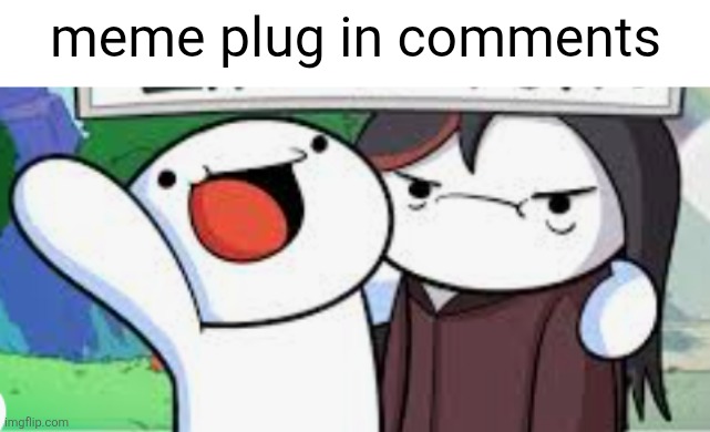 Go upvote em | meme plug in comments | image tagged in life is fun,theodd1sout,meme plug,memes,plug,upvote | made w/ Imgflip meme maker