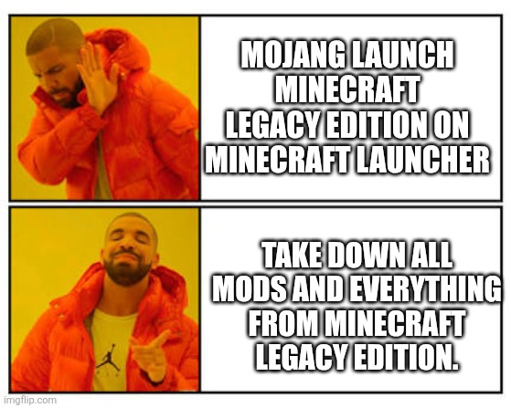 No - Yes | mojang launch Minecraft legacy edition on Minecraft launcher; Take down all mods and everything from Minecraft Legacy Edition. | image tagged in no - yes | made w/ Imgflip meme maker