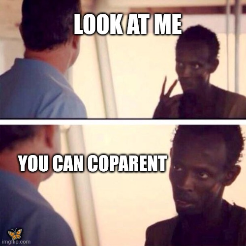 You can coparent | Look at me; You can coparent; 🦋 | image tagged in memes,captain phillips - i'm the captain now | made w/ Imgflip meme maker