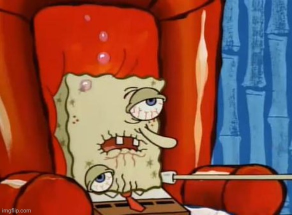 sick spongebob | image tagged in sick spongebob | made w/ Imgflip meme maker