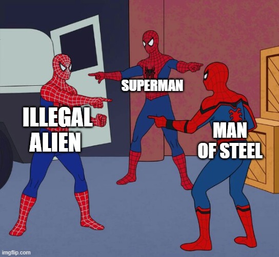Spider Man Triple | superman; illegal alien; man of steel | image tagged in spider man triple | made w/ Imgflip meme maker