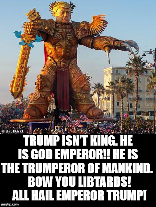 Trump isn’t king. He is God Emperor!! | Trump isn’t king. He is God Emperor!! He is the Trumperor of Mankind. Bow you libtards! All Hail Emperor Trump! | image tagged in emperor | made w/ Imgflip meme maker