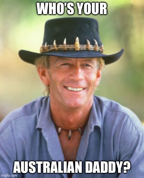 Noice! | Who’s your; Australian Daddy? | image tagged in noice | made w/ Imgflip meme maker