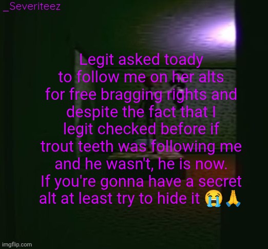 Holy obvious | Legit asked toady to follow me on her alts for free bragging rights and despite the fact that I legit checked before if trout teeth was following me and he wasn't, he is now. If you're gonna have a secret alt at least try to hide it 😭🙏 | image tagged in severiteez good parenting annoncement template in honor of moons | made w/ Imgflip meme maker