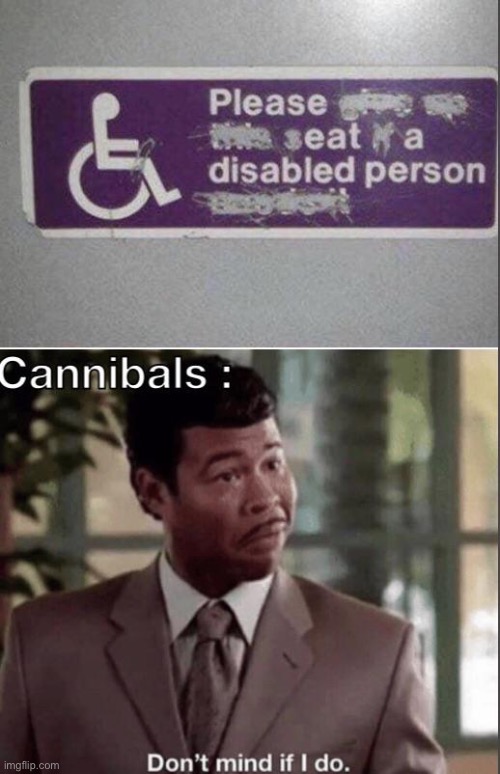 Eat A Disabled Person? | image tagged in hilarious memes,dark humour,don't mind if i do,cannibals,disabled,funny signs | made w/ Imgflip meme maker