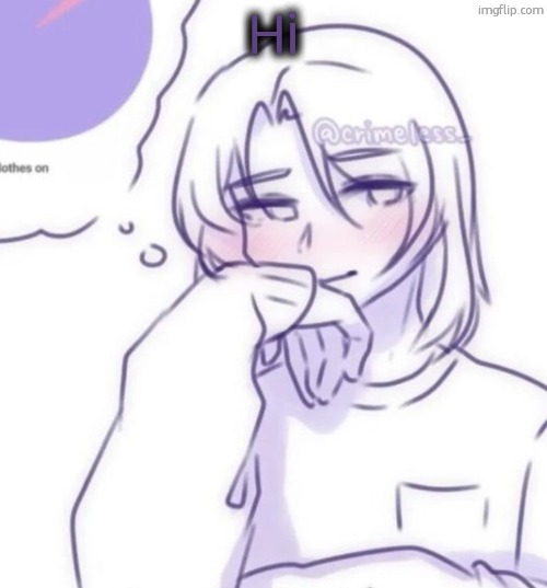 Smug look | Hi | image tagged in smug look | made w/ Imgflip meme maker