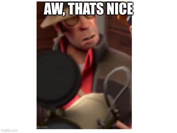 aw, thats nice | made w/ Imgflip meme maker