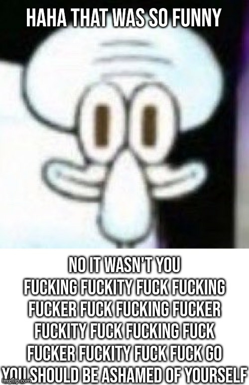 Haha that was so funny | image tagged in haha that was so funny | made w/ Imgflip meme maker