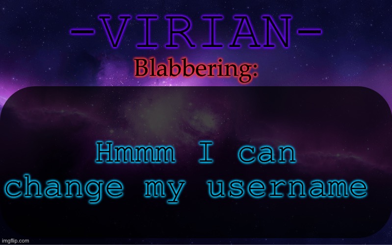 Virian announcement temp | Hmmm I can change my username | image tagged in virian announcement temp | made w/ Imgflip meme maker