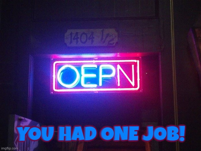 Oepn | You had one job! | image tagged in you had one job,dafuq did i just read,do you are have stupid,if those kids could read they'd be very upset,epic fail,sign fail | made w/ Imgflip meme maker