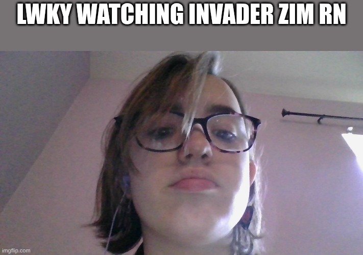 lwky watching invader Zim rn | made w/ Imgflip meme maker