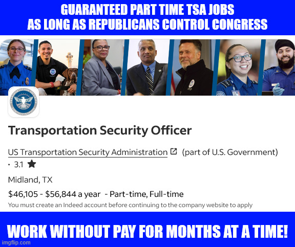 Be like Mike Johnson and work part time | guaranteed Part Time TSA jobs as long as Republicans control Congress; Work without pay for months at a time! | image tagged in be like mike johnson and work part time,collect no unemployment benifits when not paid,smaller government maga | made w/ Imgflip meme maker