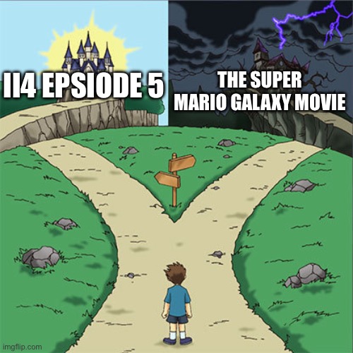 April 1st what’s Path should select is? (Alt) | The Super Mario Galaxy Movie; II4 Epsiode 5 | image tagged in two paths | made w/ Imgflip meme maker