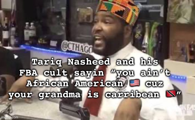 But you was born in America lol | Tariq Nasheed and his FBA cult sayin “you ain’t African American 🇺🇸 cuz your grandma is carribean 🇹🇹” | image tagged in caribbean,memes,bruh | made w/ Imgflip meme maker