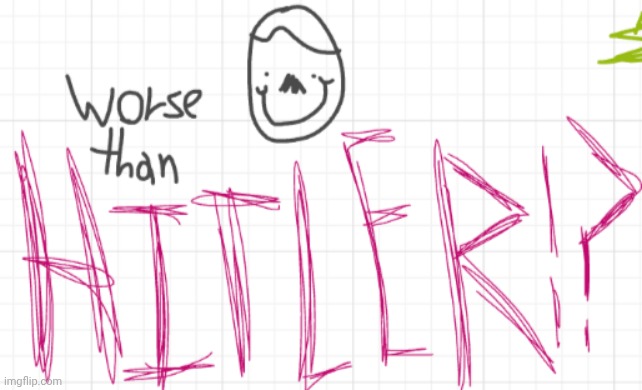 Worse than Hitler!? | image tagged in worse than hitler | made w/ Imgflip meme maker