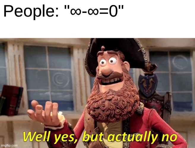 Well Yes, But Actually No Meme | People: "∞-∞=0" | image tagged in memes,well yes but actually no | made w/ Imgflip meme maker