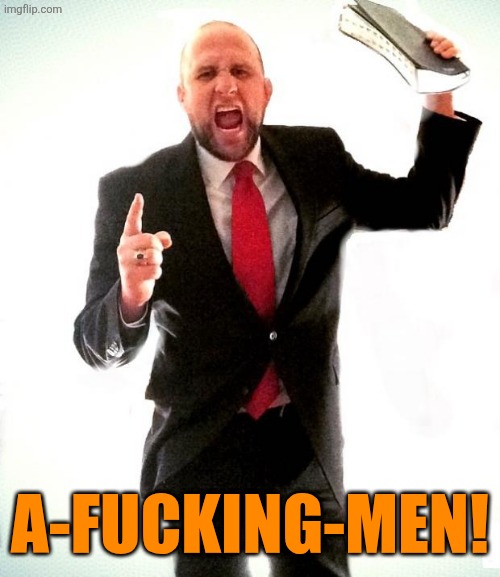 a-fucking-men! | image tagged in angry preacher | made w/ Imgflip meme maker