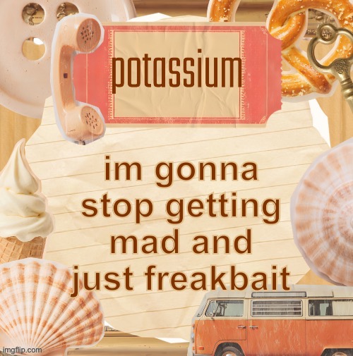 template (thanks shira) | im gonna stop getting mad and just freakbait | image tagged in template thanks shira | made w/ Imgflip meme maker