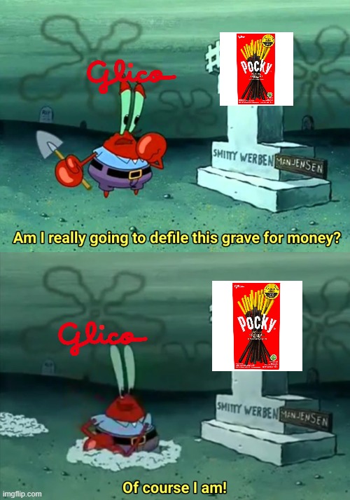 glico just keeps making new pocky flavors and barely focuses on pretz | image tagged in mr krabs am i really going to have to defile this grave for | made w/ Imgflip meme maker