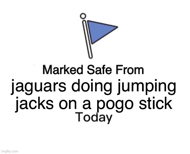 this is very common nowadays | jaguars doing jumping jacks on a pogo stick | image tagged in memes,marked safe from,funny,jaguar,jumping jacks,pogo stick | made w/ Imgflip meme maker