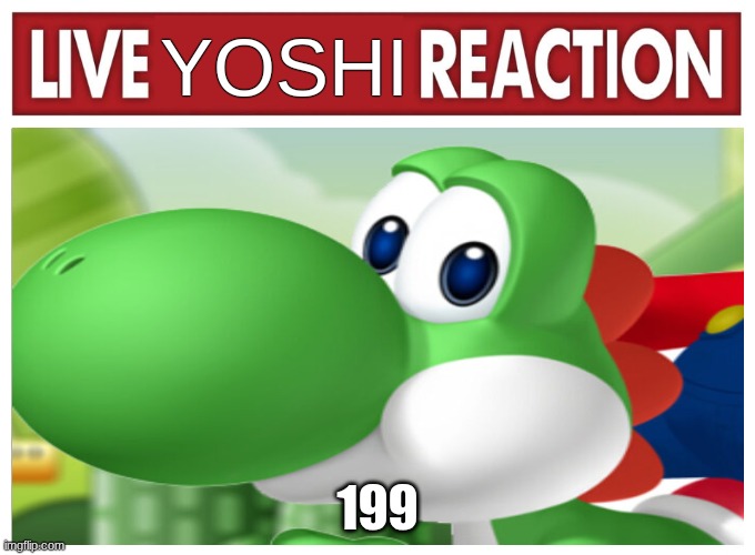 Live Yoshi Reaction | 199 | image tagged in live yoshi reaction | made w/ Imgflip meme maker