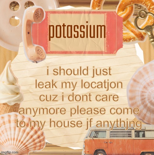 template (thanks shira) | i should just leak my locatjon cuz i dont care anymore please come to my house jf anythjng | image tagged in template thanks shira | made w/ Imgflip meme maker