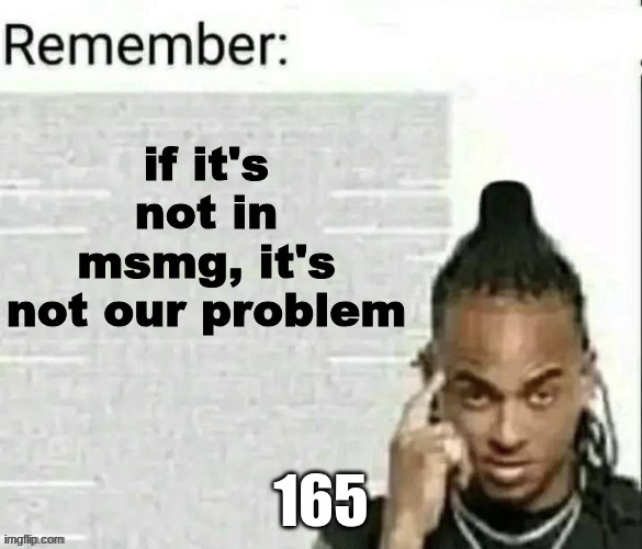 if it's not in msmg, it's not our problem | 165 | image tagged in if it's not in msmg it's not our problem | made w/ Imgflip meme maker