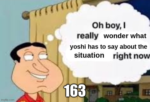 oh boy i really wonder what yoshi has to say about the situation | 163 | image tagged in oh boy i really wonder what yoshi has to say about the situation | made w/ Imgflip meme maker