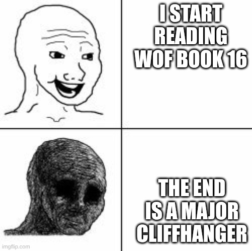 Wings Of Fire | I start reading Wof book 16; The end is a major cliffhanger | image tagged in despair | made w/ Imgflip meme maker