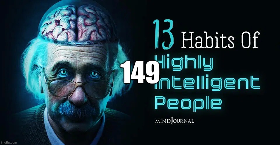 13 habits of highly intelligent people (HQ) | 149 | image tagged in 13 habits of highly intelligent people hq | made w/ Imgflip meme maker