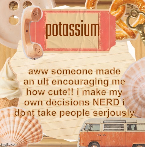 template (thanks shira) | aww someone made an ult encouraging me how cute!! i make my own decisions NERD i dont take people serjously | image tagged in template thanks shira | made w/ Imgflip meme maker