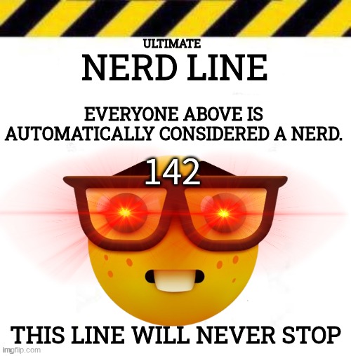 Ultimate Nerd Line | 142 | image tagged in ultimate nerd line | made w/ Imgflip meme maker