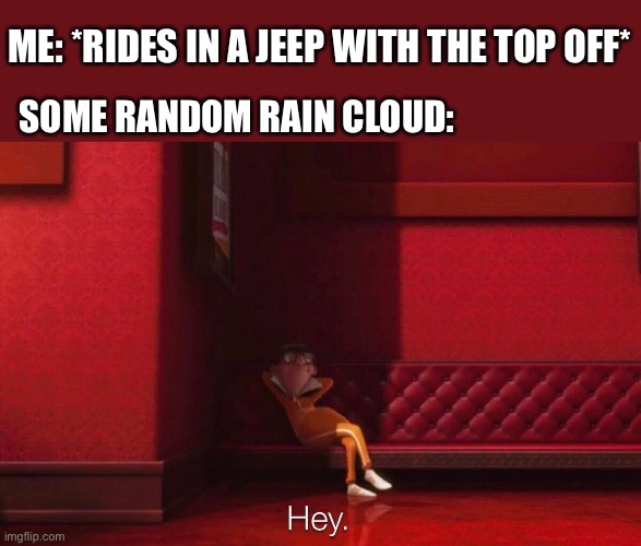 Vector!!! | Me: *rides in a Jeep with the top off*; Some random rain cloud: | image tagged in vector | made w/ Imgflip meme maker