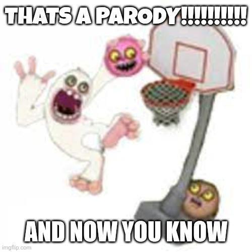 thumpies | THATS A PARODY!!!!!!!!!! And now you know | image tagged in thumpies | made w/ Imgflip meme maker