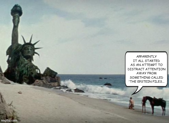 The Iran war is a complete Distraction from the epstein files. | Apparently it all started as an attempt to distract attention away from something called 'the epstein files... | image tagged in charlton heston planet of the apes,iran,epstein,pedophiles | made w/ Imgflip meme maker