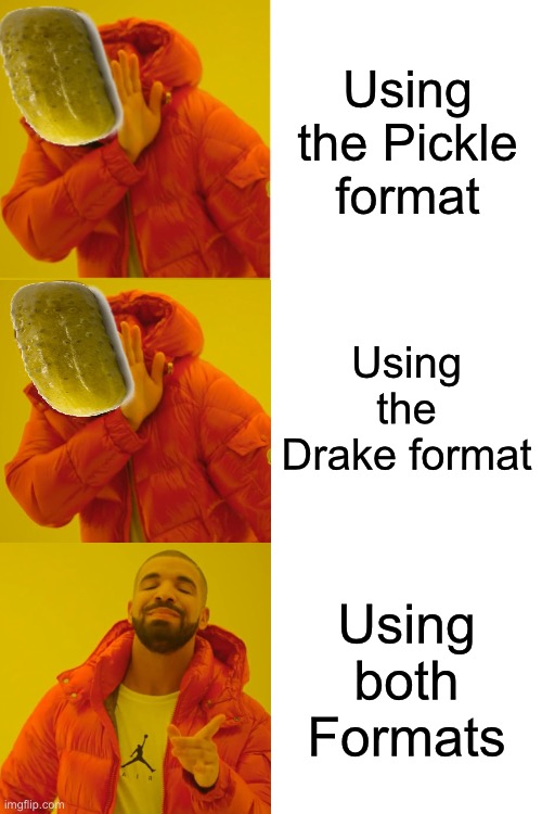 Drake + Pickle | Using the Pickle format; Using the Drake format; Using both Formats | image tagged in memes,drake hotline bling,pickle hotline bing,drake hotline bing | made w/ Imgflip meme maker