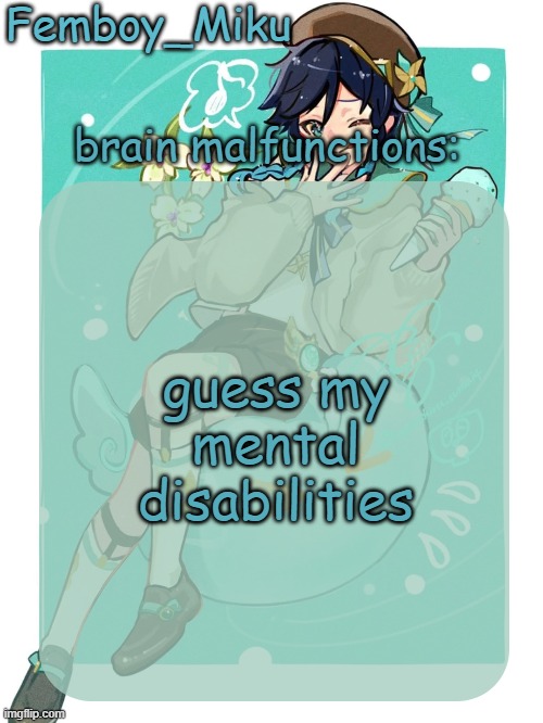 mikus venti template | guess my mental disabilities | image tagged in mikus venti template | made w/ Imgflip meme maker